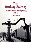 Book cover of The Working Railway - A Railwayman's Photographs 1960-67 by HERBERT, Ron 